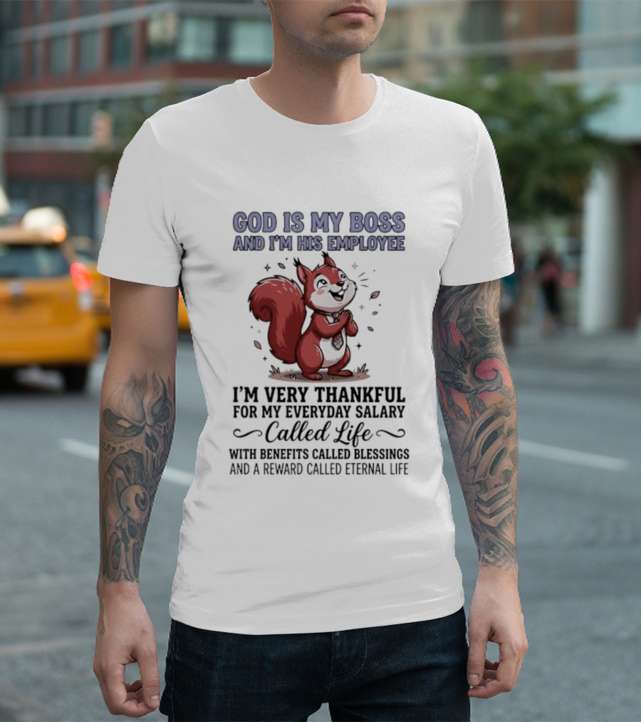 God Is My Boss I'm His Employee Thankful For Everyday Salary Called Life Squirrel T-Shirt