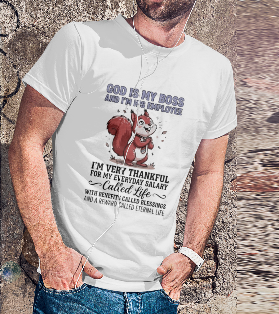 God Is My Boss I'm His Employee Thankful For Everyday Salary Called Life Squirrel T-Shirt