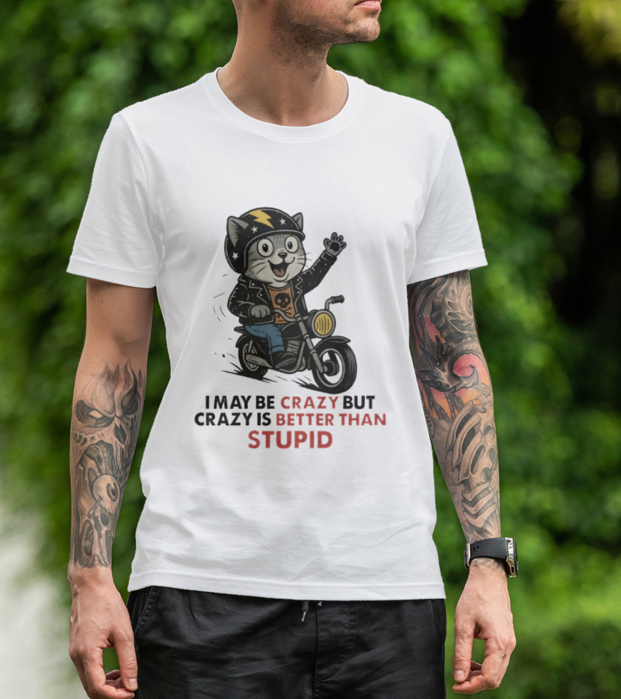 I May Be Crazy But Crazy Is Better Than Stupid Cat Biker Adventure T-Shirt