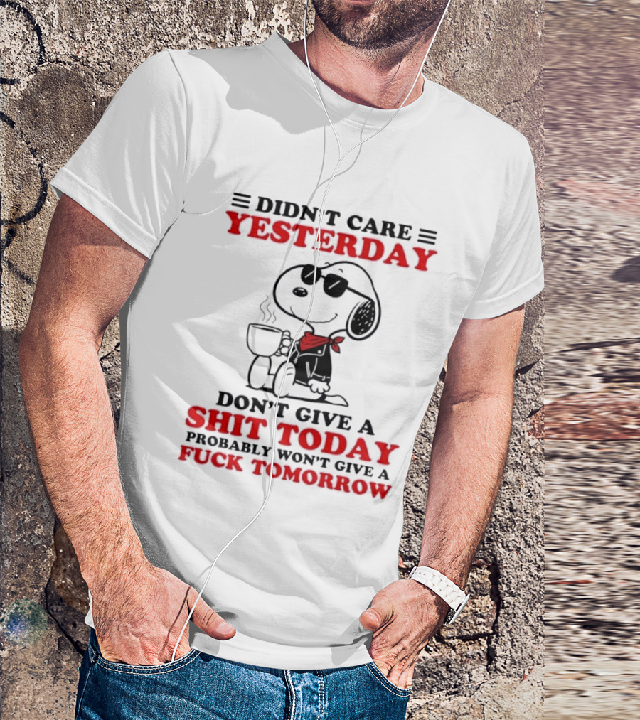 Snoopy Didn't Care Yesterday Don't Give A Shit Today Probably Won't Give A Fuck Tomorrow T-Shirt