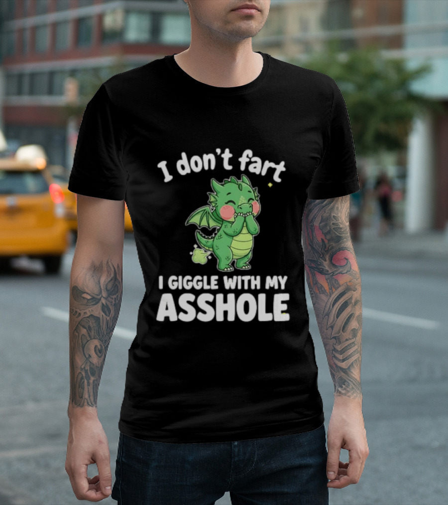 Dragon Humor I Don't Fart I Giggle With My Asshole T-Shirt