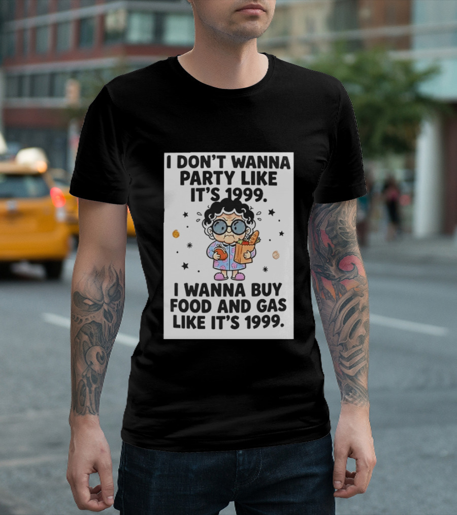 Grandma I Don't Wanna Party Like It's 1999 I Wanna Buy Food And Gas Like It's 1999 T-Shirt