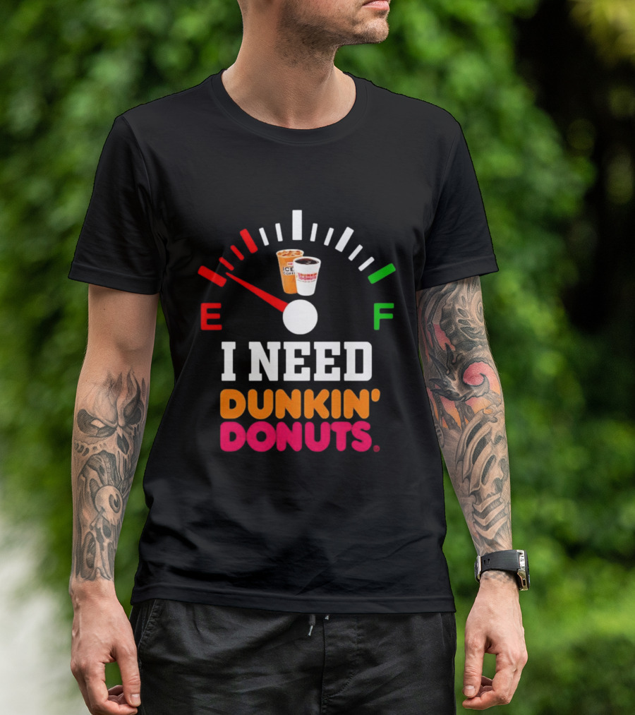 I Need Dunkin' Donuts Coffee Fuel Gauge E To F T-Shirt