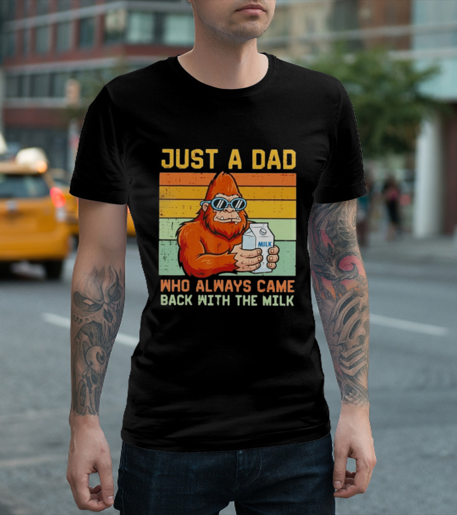Just A Dad Bigfoot Always Came Back With The Milk T-Shirt