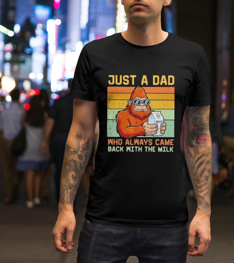 Just A Dad Bigfoot Always Came Back With The Milk T-Shirt