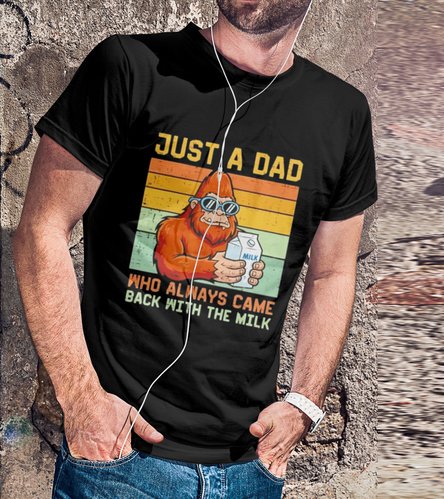 Just A Dad Bigfoot Always Came Back With The Milk T-Shirt