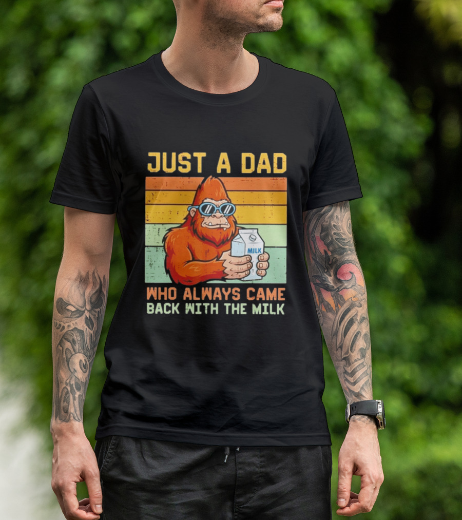 Just A Dad Bigfoot Always Came Back With The Milk T-Shirt