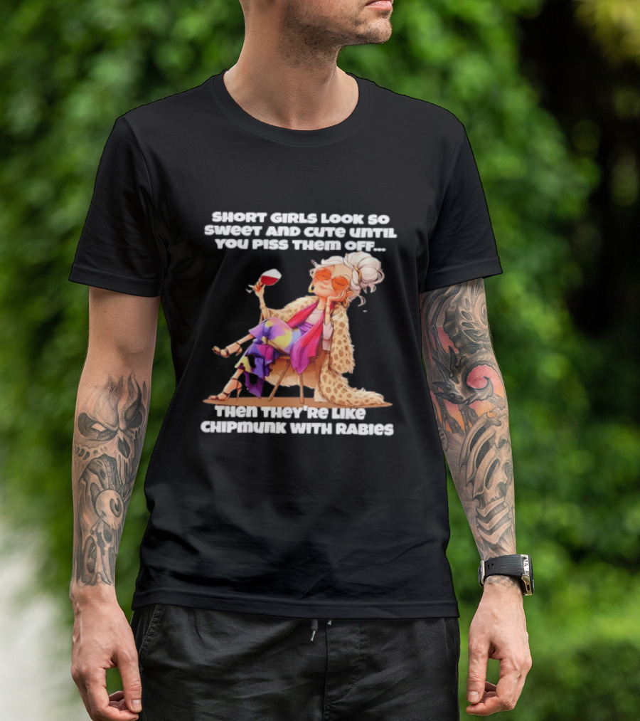 Sweet Short Girls Turn Fierce Like Chipmunks With Rabies T-Shirt