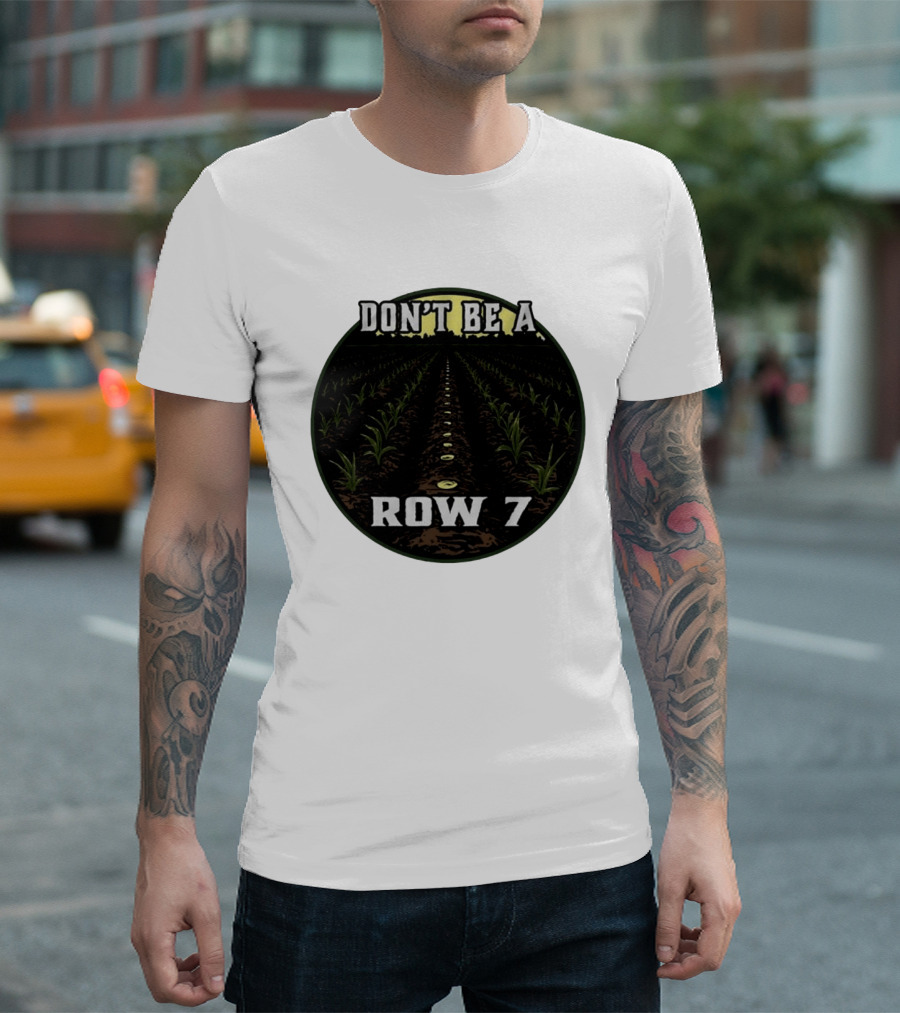 Don't Be A Row 7 Cornfield Farming Agriculture T-Shirt