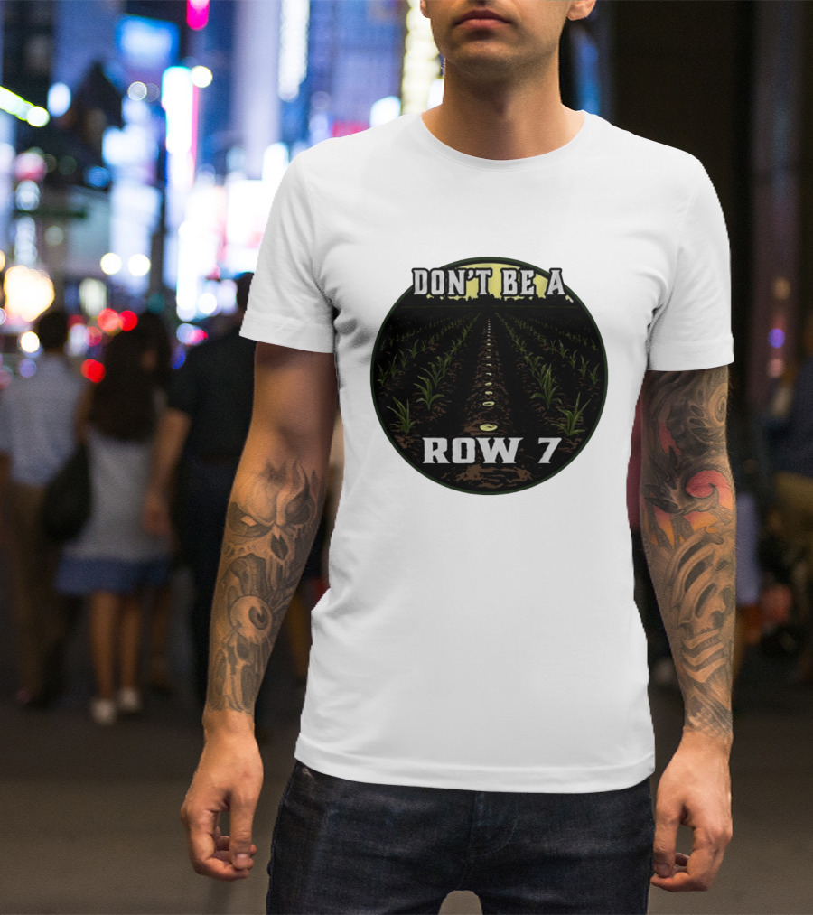Don't Be A Row 7 Cornfield Farming Agriculture T-Shirt