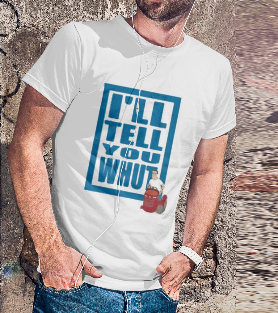 I'll Tell You Whut King Of The Hill Mower Moment T-Shirt