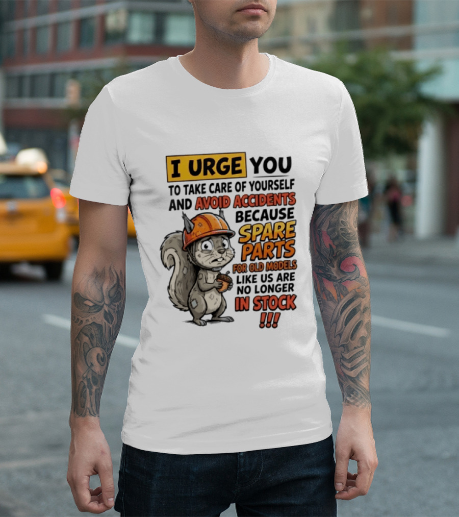 I Urge You To Take Care Of Yourself And Avoid Accidents Because Spare Parts For Old Models Like Us Are No Longer In Stock T-Shirt