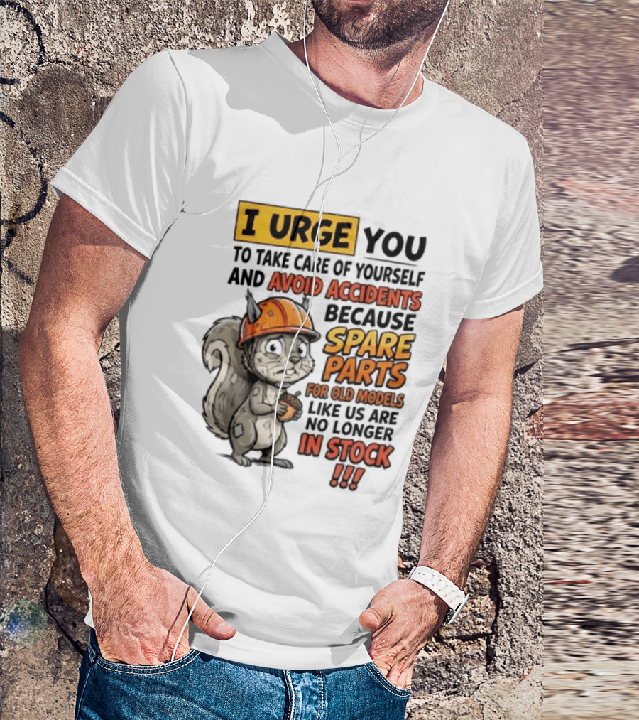 I Urge You To Take Care Of Yourself And Avoid Accidents Because Spare Parts For Old Models Like Us Are No Longer In Stock T-Shirt