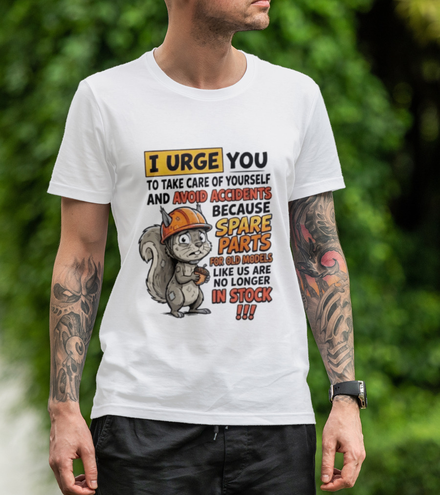 I Urge You To Take Care Of Yourself And Avoid Accidents Because Spare Parts For Old Models Like Us Are No Longer In Stock T-Shirt