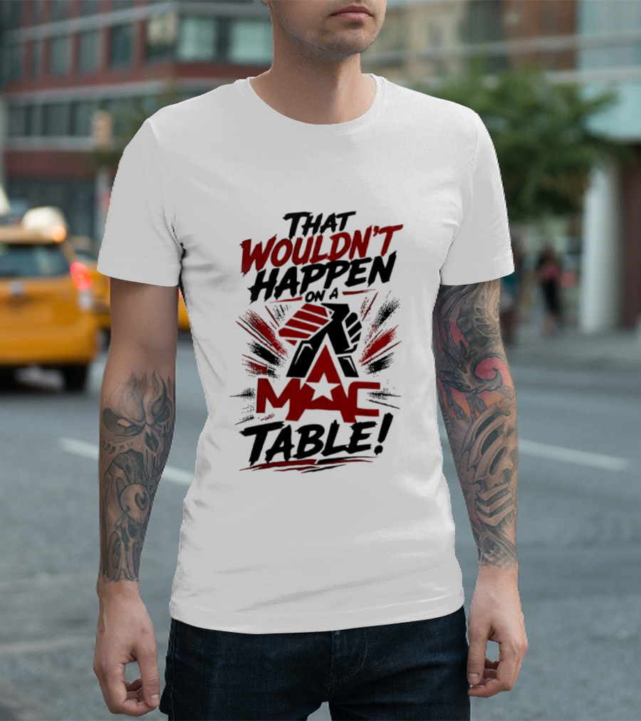 That Wouldn't Happen On A Mac Table T-Shirt