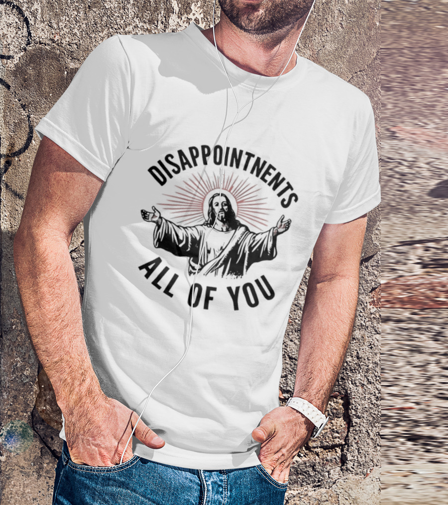 Disappointments All Of You Jesus Christian T-Shirt