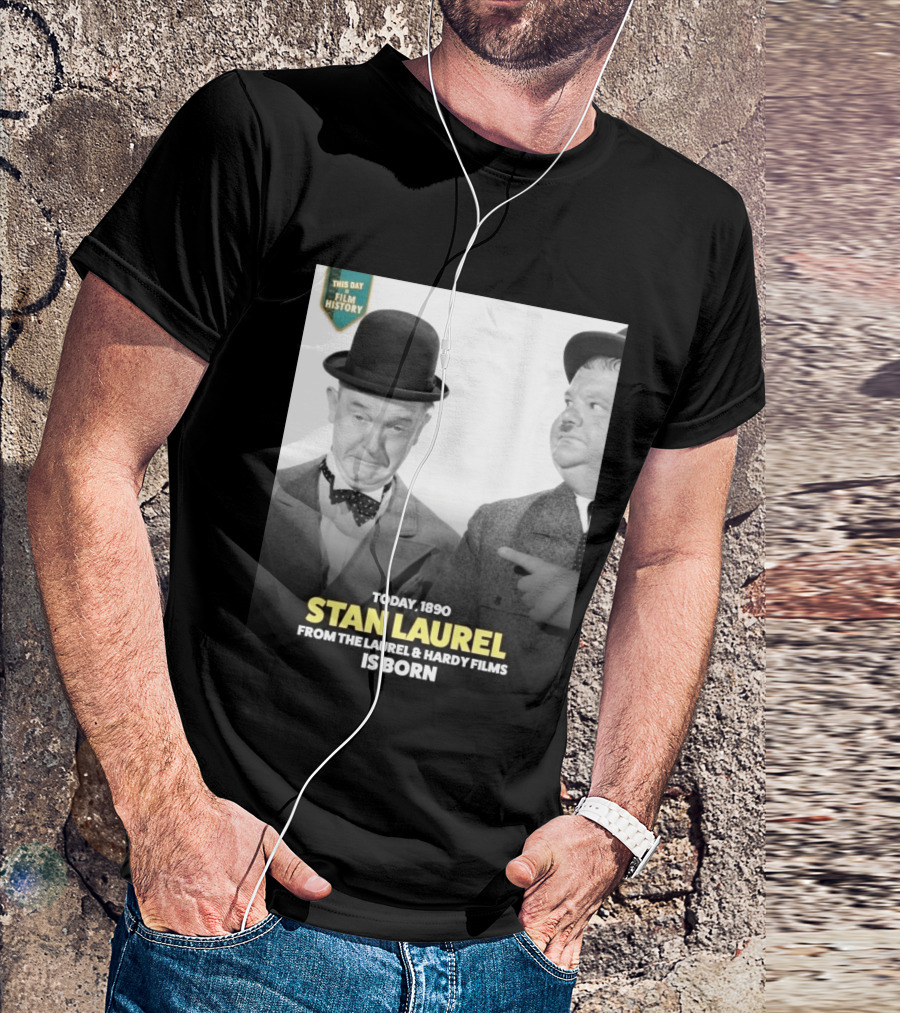Today 1890 Stan Laurel From The Laurel & Hardy Films Is Born T-Shirt