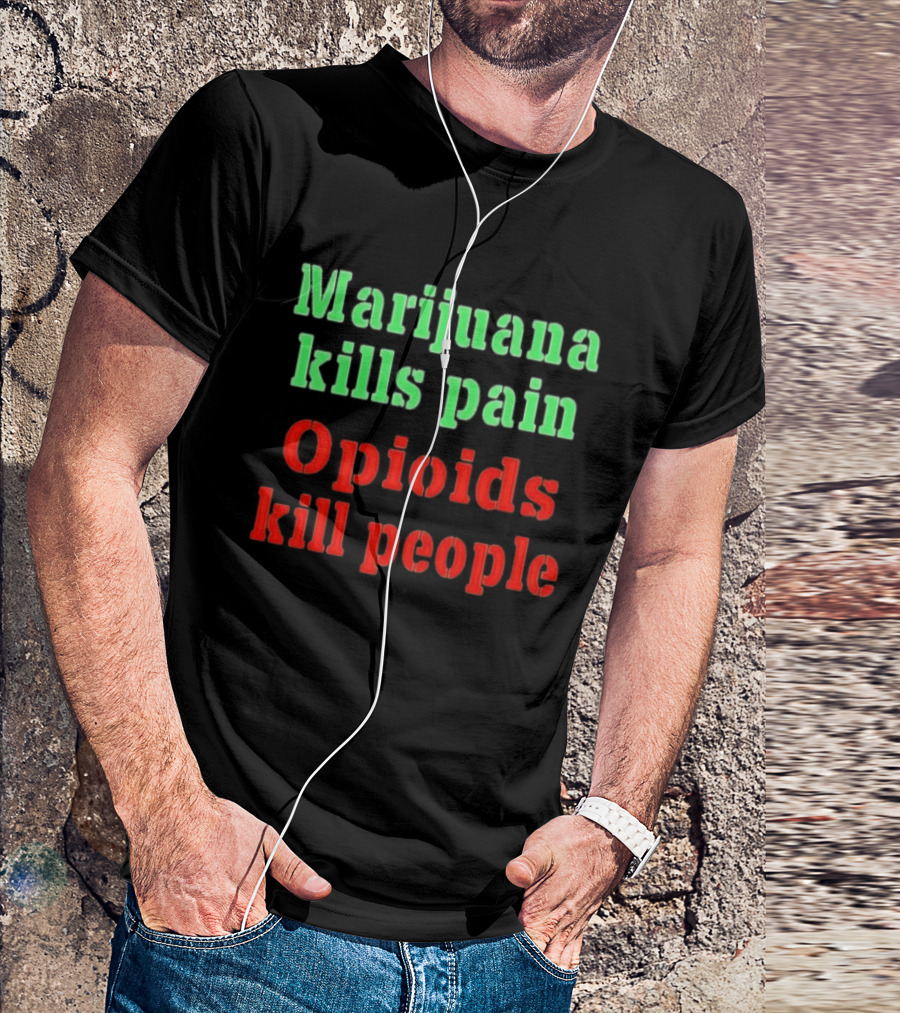 Marijuana Kills Pain Opioids Kill People Bold Green Red T-Shirt