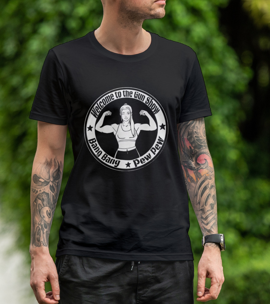 Welcome To The Gun Show Bang Bang Pew Pew Fitness T-Shirt