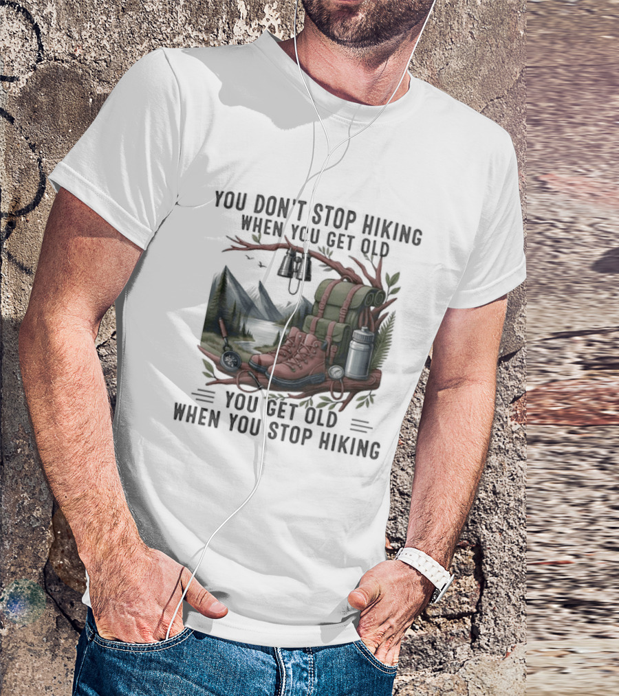 You Don't Stop Hiking When You Get Old You Get Old When You Stop Hiking Camping Backpack Boots Tent T-Shirt