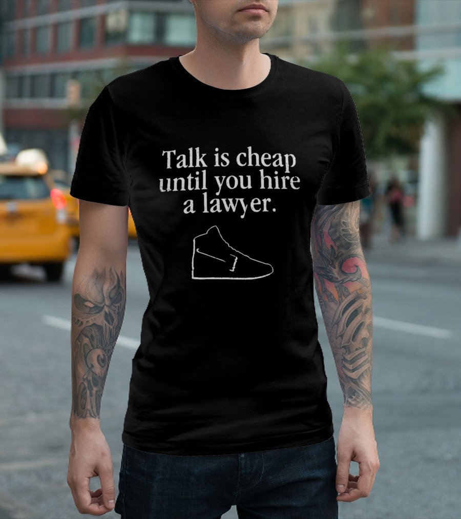 Talk Is Cheap Until You Hire A Lawyer Sneaker T-Shirt