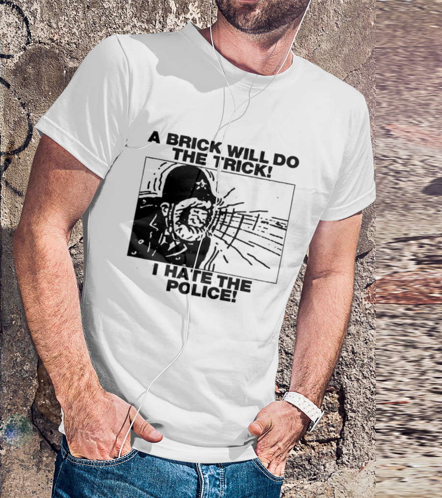 A Brick Will Do The Trick I Hate The Police Protest Message T-Shirt