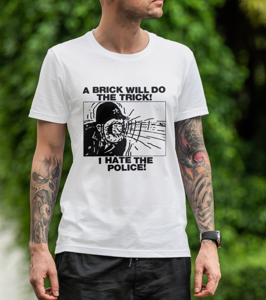 A Brick Will Do The Trick I Hate The Police Protest Message T-Shirt