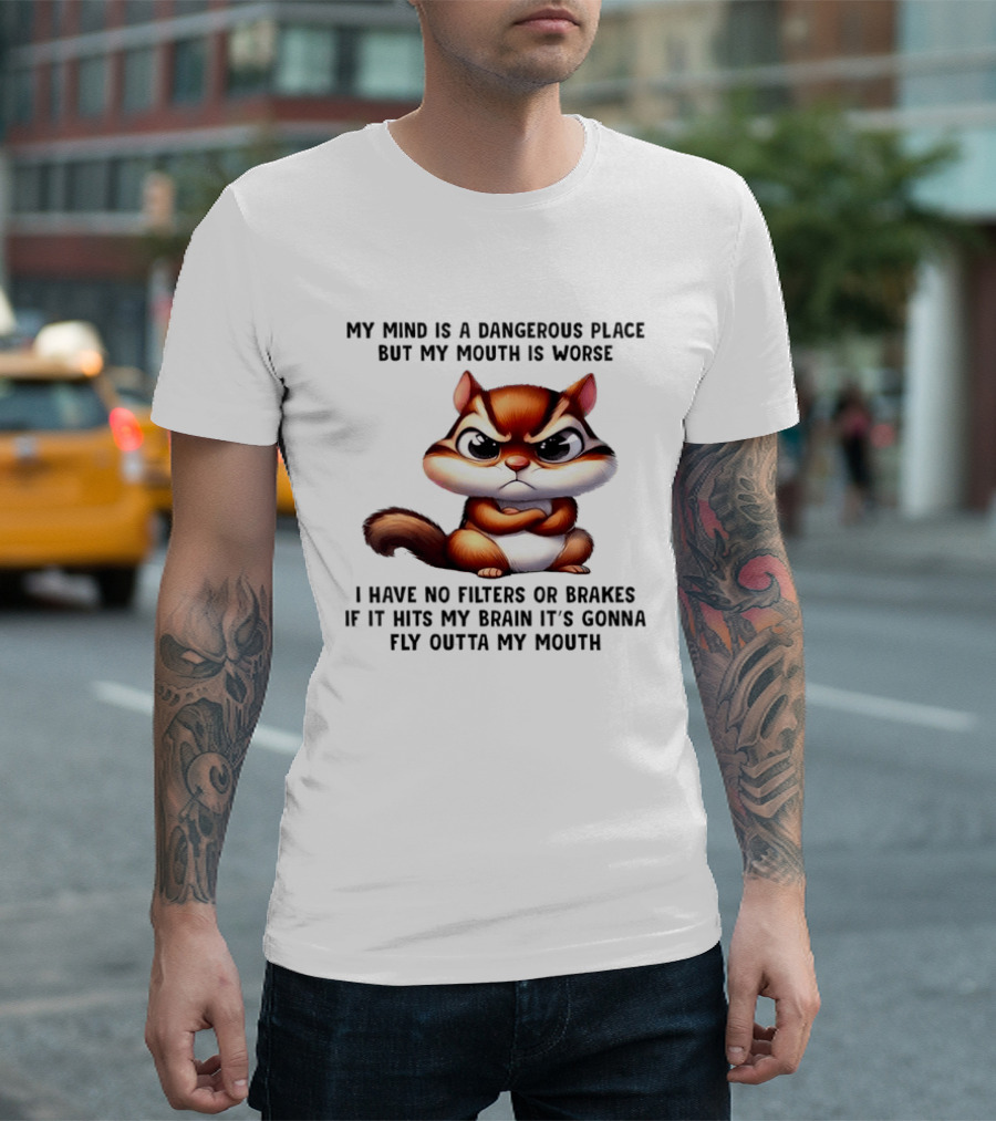 Angry Squirrel My Mind Is A Dangerous Place No Filters Or Brakes Fly Outta My Mouth T-Shirt