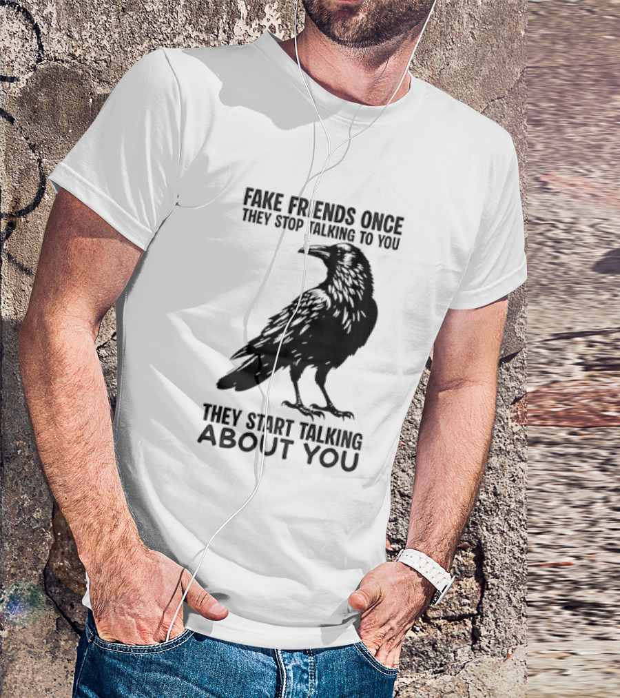 Fake Friends Once They Stop Talking To You They Start Talking About You Raven T-Shirt