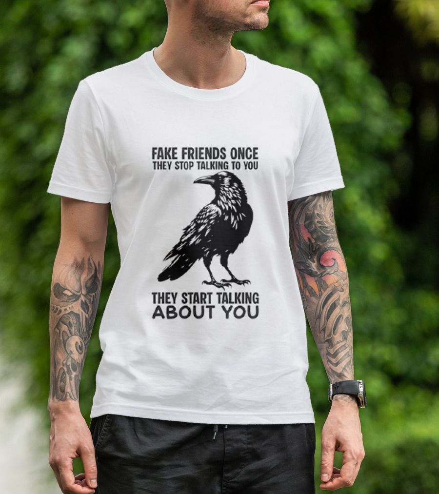 Fake Friends Once They Stop Talking To You They Start Talking About You Raven T-Shirt