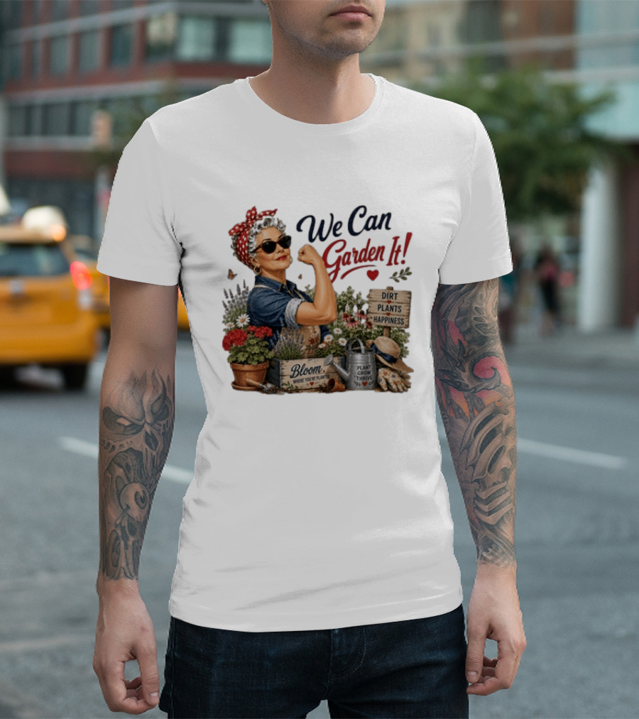 We Can Garden It Dirt Plants Happiness Bloom Where You're Planted Plant Grow Thrive T-Shirt