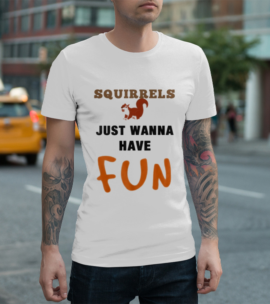 Squirrels Just Wanna Have Fun Squirrel Playful Humor T-Shirt