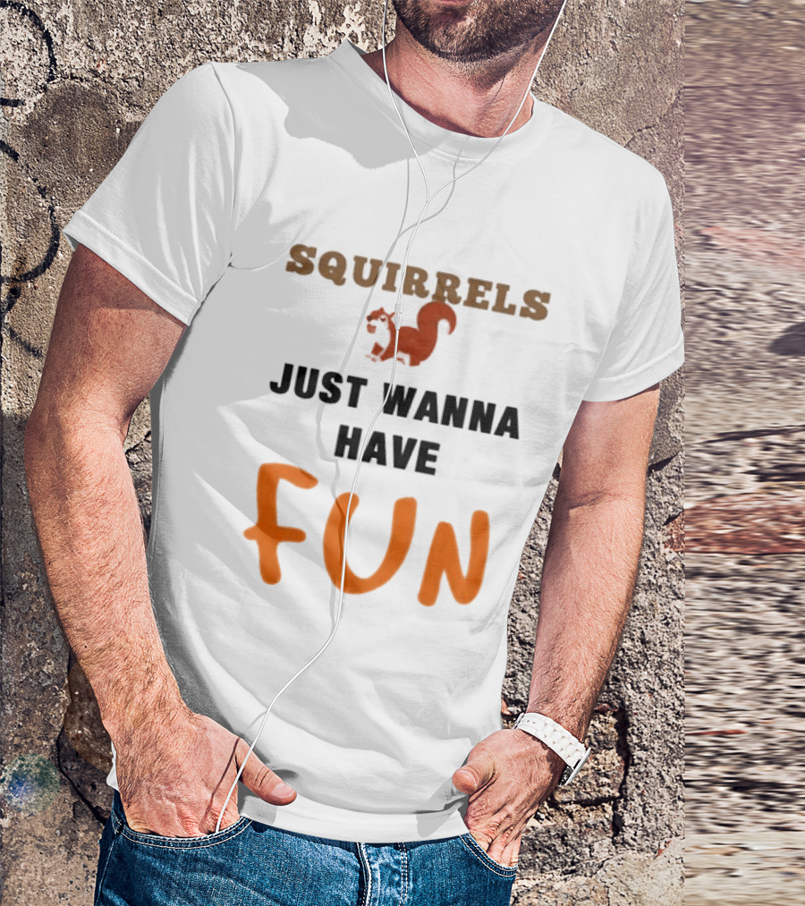 Squirrels Just Wanna Have Fun Squirrel Playful Humor T-Shirt