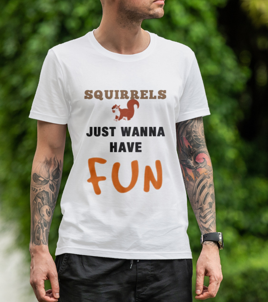 Squirrels Just Wanna Have Fun Squirrel Playful Humor T-Shirt