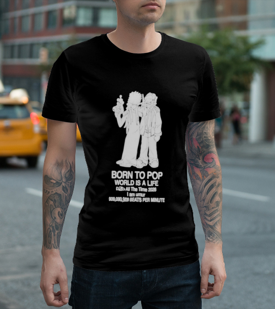 Born To Pop World Is A Life All The Time 2026 I Am Umur 909090909 Beats Per Minute T-Shirt