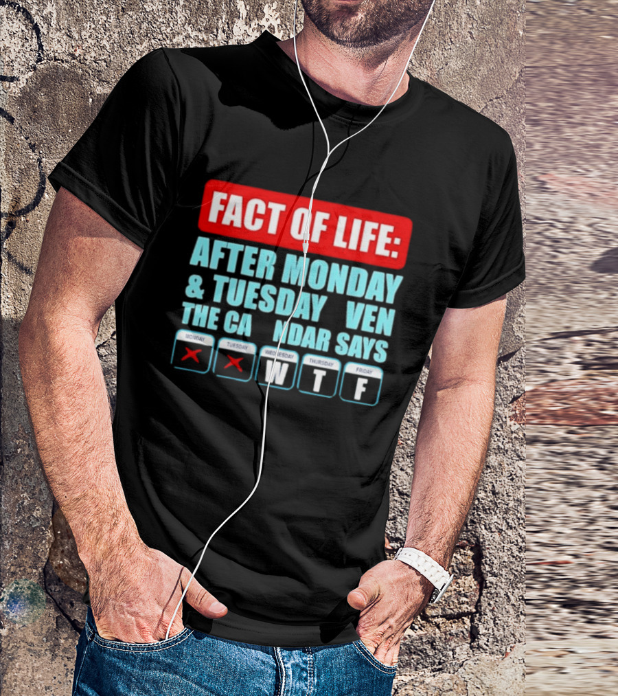 Fact Of Life After Monday And Tuesday Calendar Says WTF T-Shirt