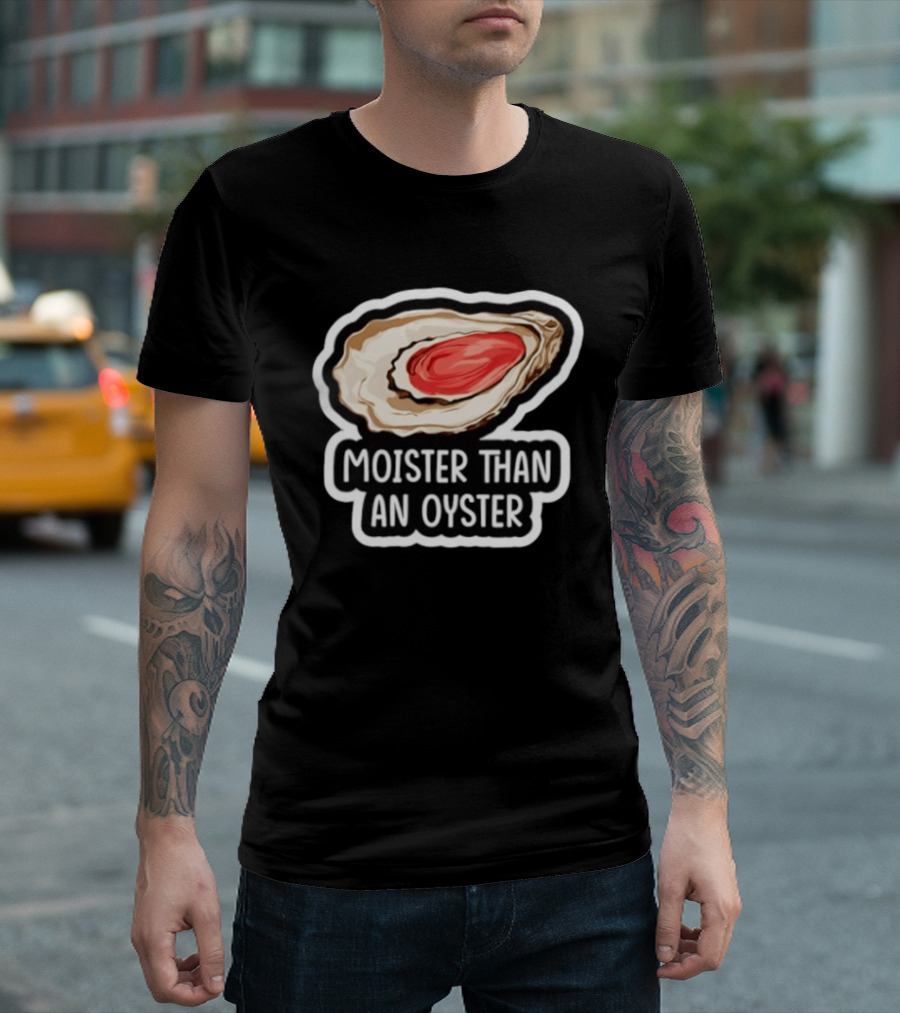 Moister Than An Oyster Shellfish Seafood Humor Ocean Lover Marine Life T-Shirt