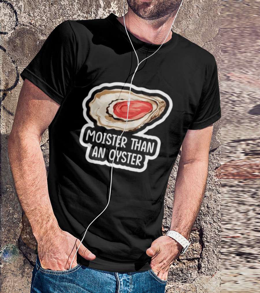 Moister Than An Oyster Shellfish Seafood Humor Ocean Lover Marine Life T-Shirt