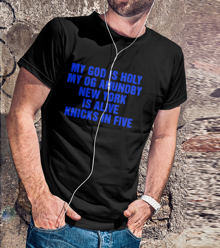 My God Is Holy Og Anunoby New York Is Alive Knicks In Five T-Shirt