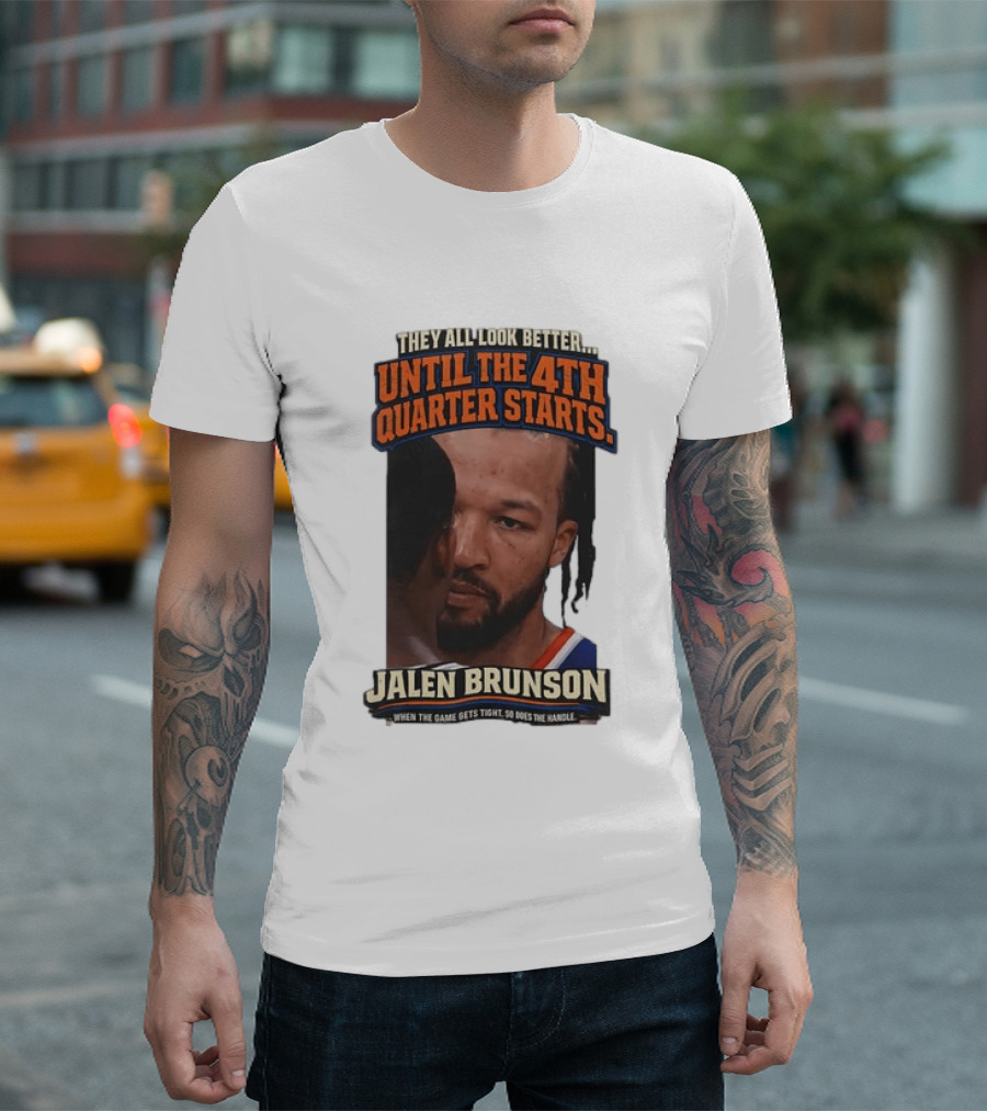 They All Look Better Until The 4th Quarter Starts Jalen Brunson New York Knicks NBA T-Shirt