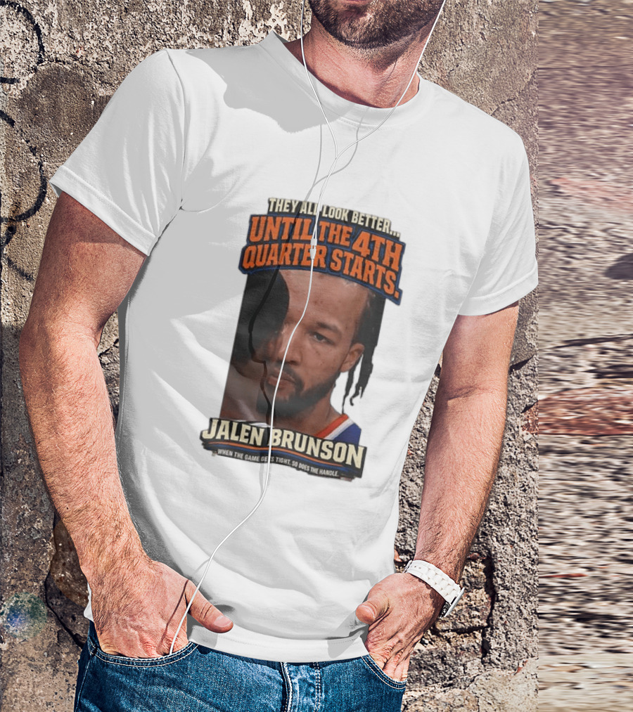 They All Look Better Until The 4th Quarter Starts Jalen Brunson New York Knicks NBA T-Shirt