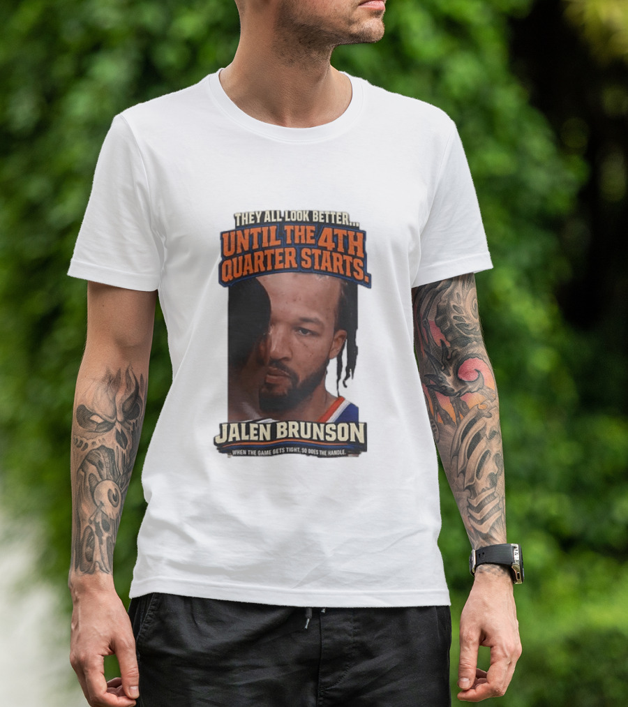They All Look Better Until The 4th Quarter Starts Jalen Brunson New York Knicks NBA T-Shirt