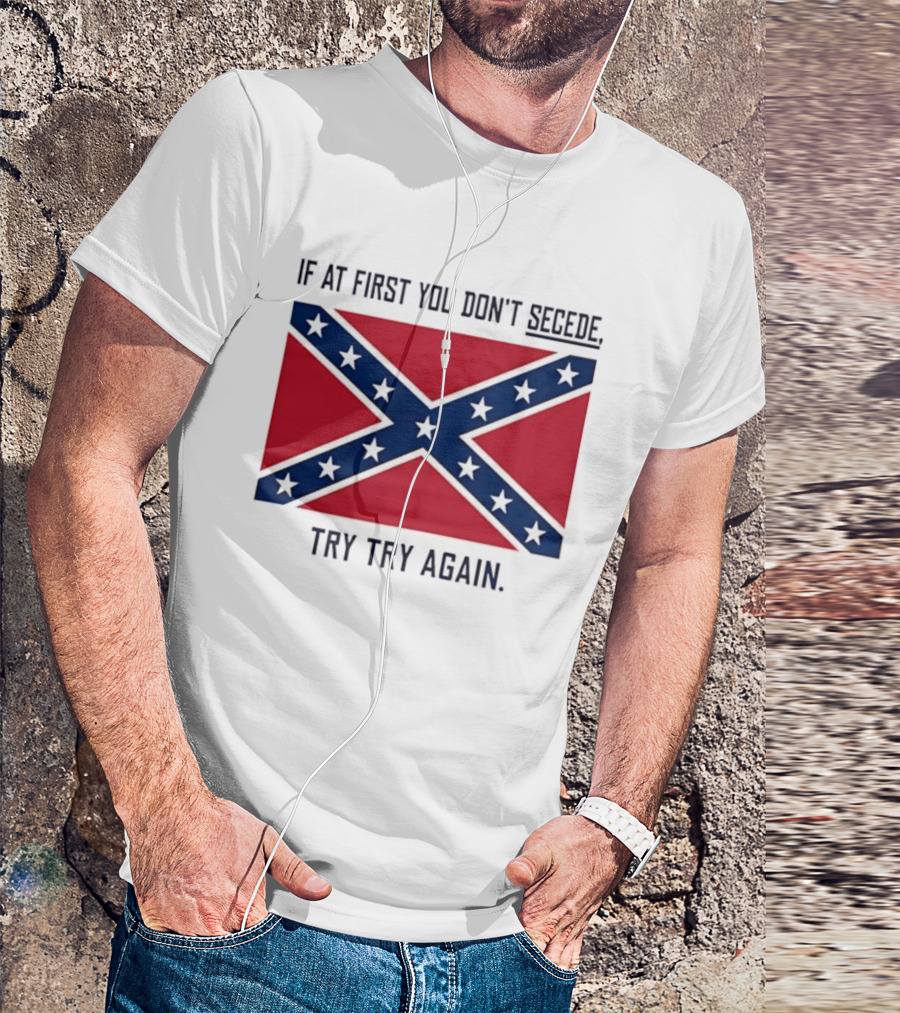 Confederate States History If At First You Don't Secede Try Try Again Flag T-Shirt