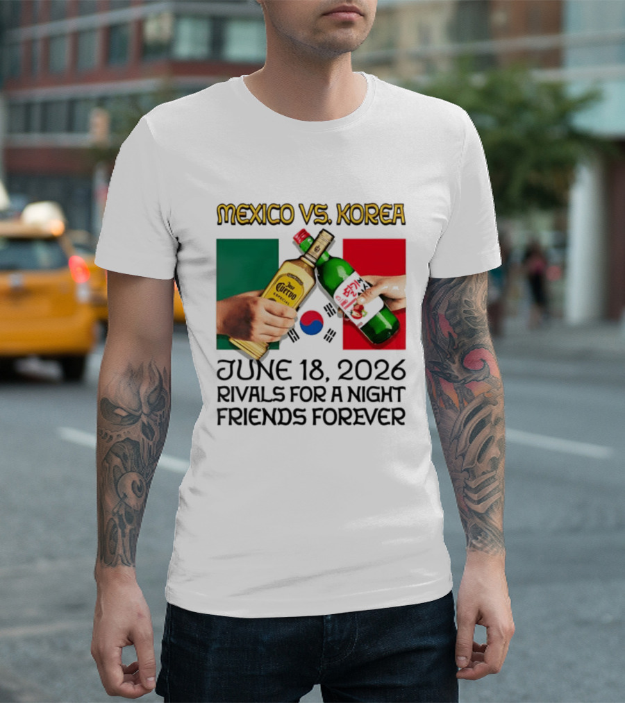 Mexico Vs Korea June 18 2026 Tequila Cheers Rivals For A Night Friends Forever T-Shirt
