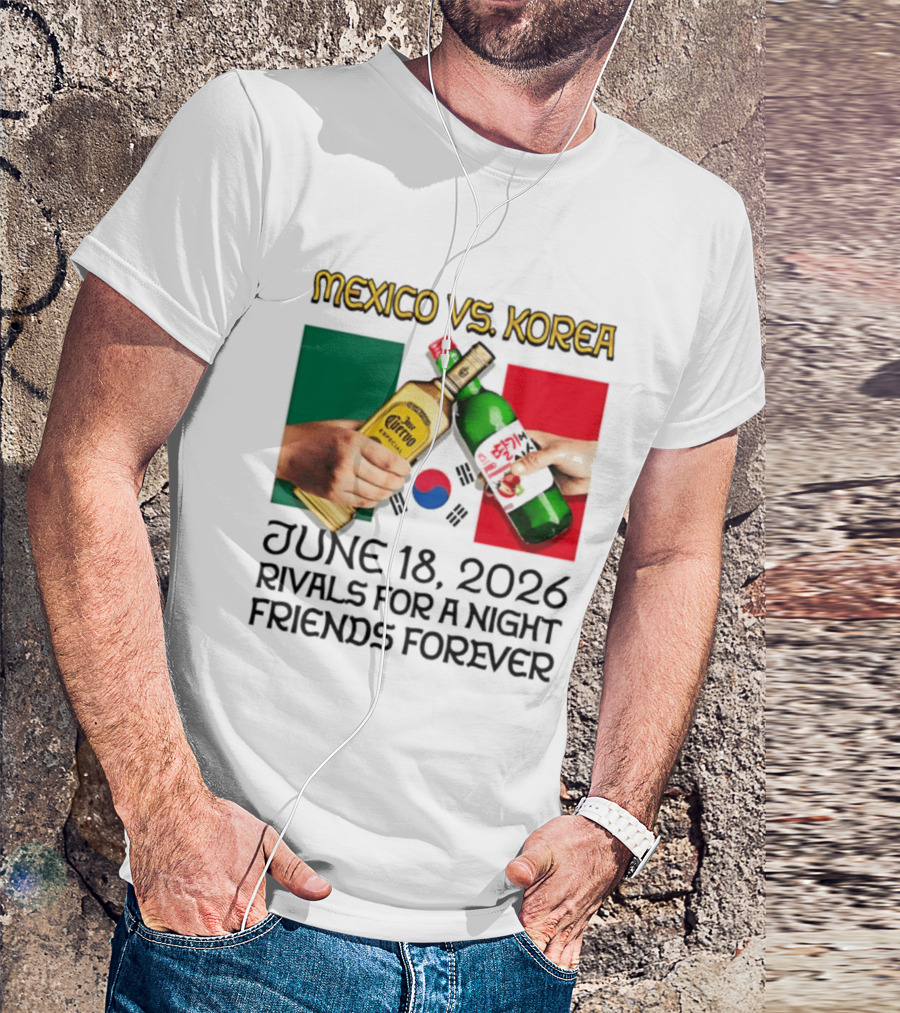 Mexico Vs Korea June 18 2026 Tequila Cheers Rivals For A Night Friends Forever T-Shirt