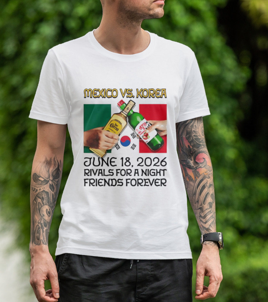 Mexico Vs Korea June 18 2026 Tequila Cheers Rivals For A Night Friends Forever T-Shirt