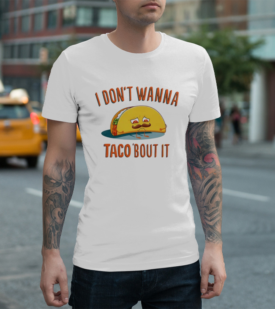 Sad Taco Mustache Humor I Don't Wanna Taco Bout It Pun T-Shirt