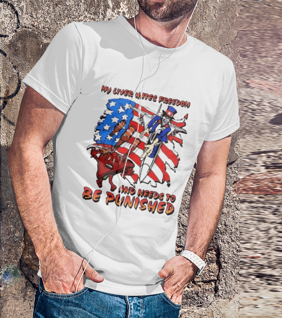 My Liver Hates Freedom Uncle Sam USA Needs To Be Punished T-Shirt