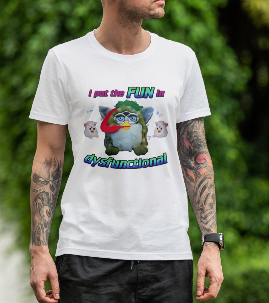 I Put The FUN In Dysfunctional Furby Nostalgia Humor Trend T-Shirt