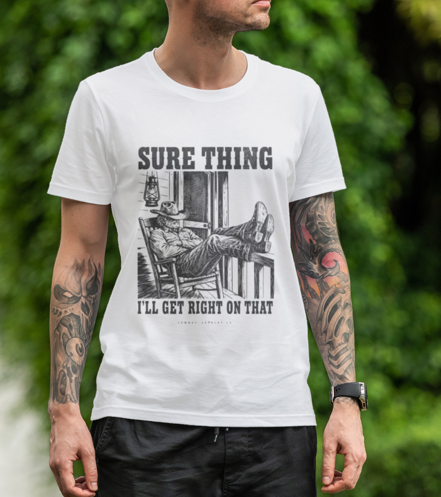Sure Thing I'll Get Right On That Cowboy In Rocking Chair T-Shirt